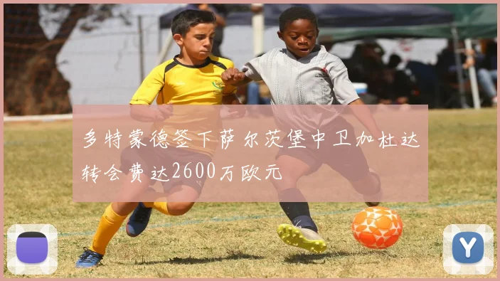 多特蒙德签下萨尔茨堡中卫加杜达转会费达2600万欧元